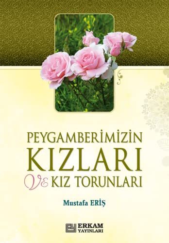 Peygamberimizin Kizlari ve Kiz Torunlari Hz. Zeynep, Rukiyye, Ümmü Gülsüm ...... Books