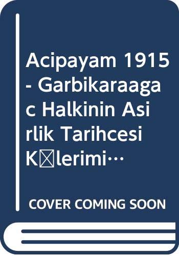 Acipayam 1915 - Garbikaraagac Halkinin Asirlik Tarihcesi Köylerimize Serpilen Maarif Isiginin Temeli Yüregil'de Nasil Kuruldu Books