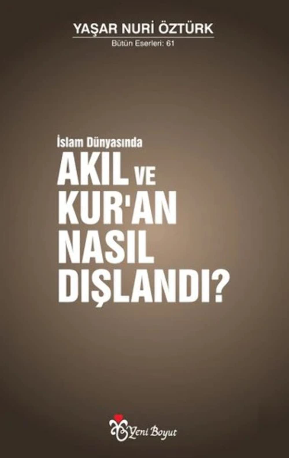 Islam Dünyasinda Akil ve Kuran Nasil Dislandi book