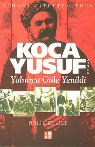 Koca Yusuf: Yalnizca Güle Yenildi: Yalnızca Güle Yenildi - Cihanı Titreten Türk Historical Fiction