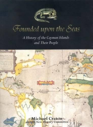 Founded Upon the Seas: A History of the Cayman Islands and Their Peoples Politics & History