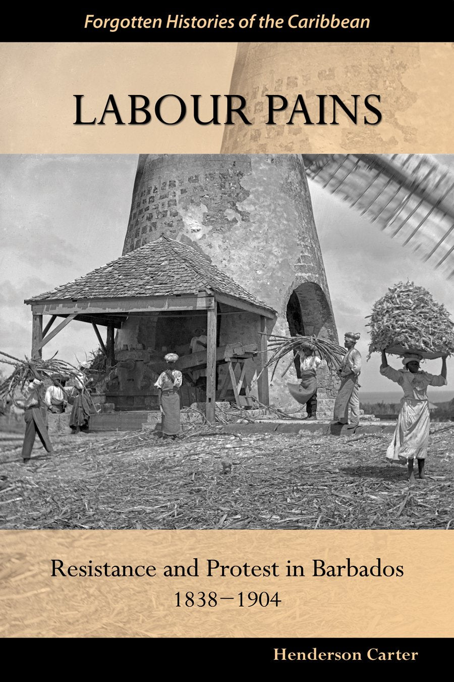 Labour Pains: Resistance and Protest in Barbados, 1838-1904 Politics & History