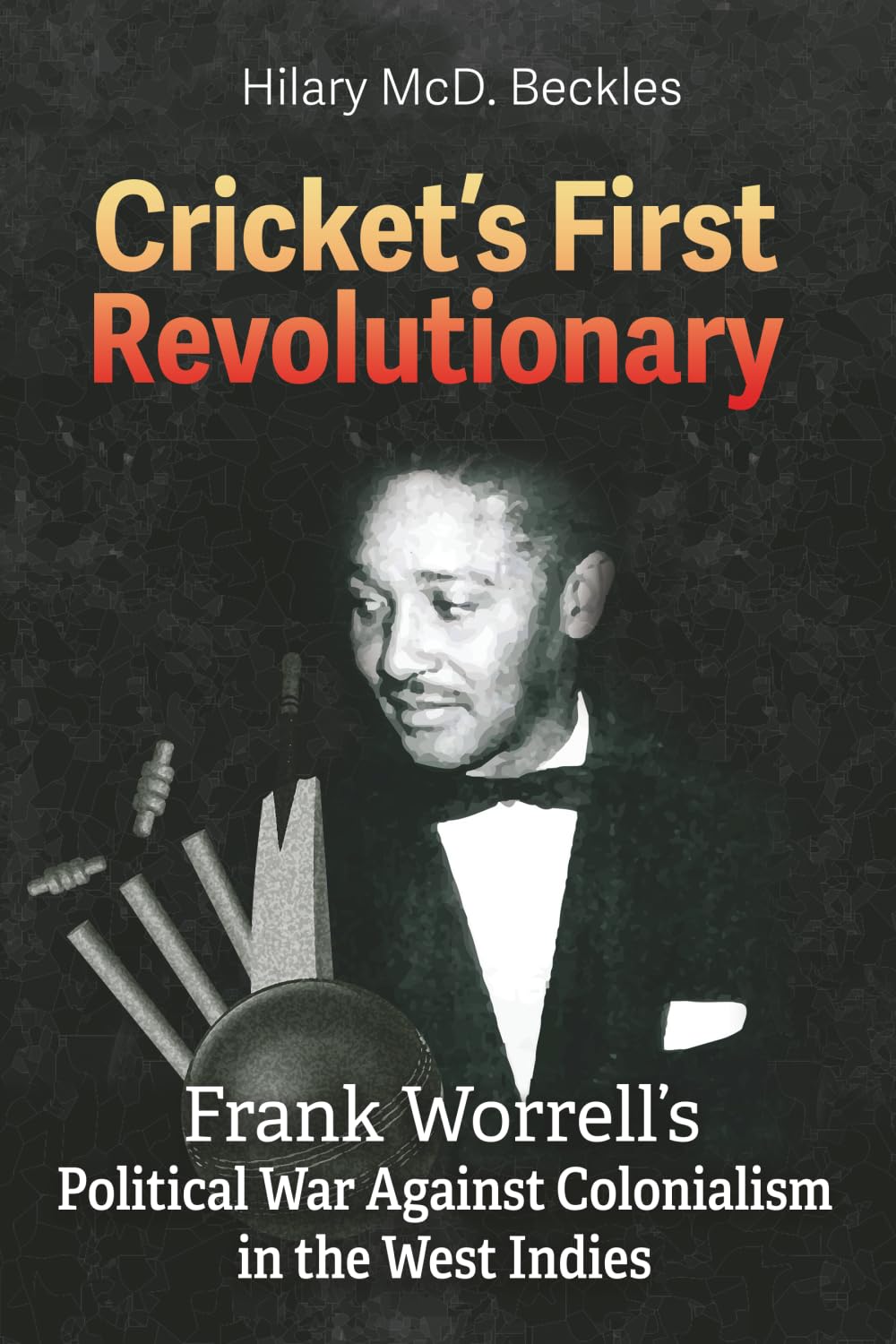 Cricket’s First Revolutionary: Frank Worrell’s Political War against Colonialism in the West Indies Sports