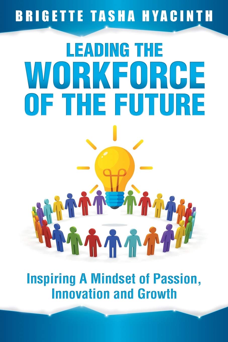 Leading the Workforce of the Future: Inspiring a Mindset of Passion, Innovation and Growth Business, Finance & Career