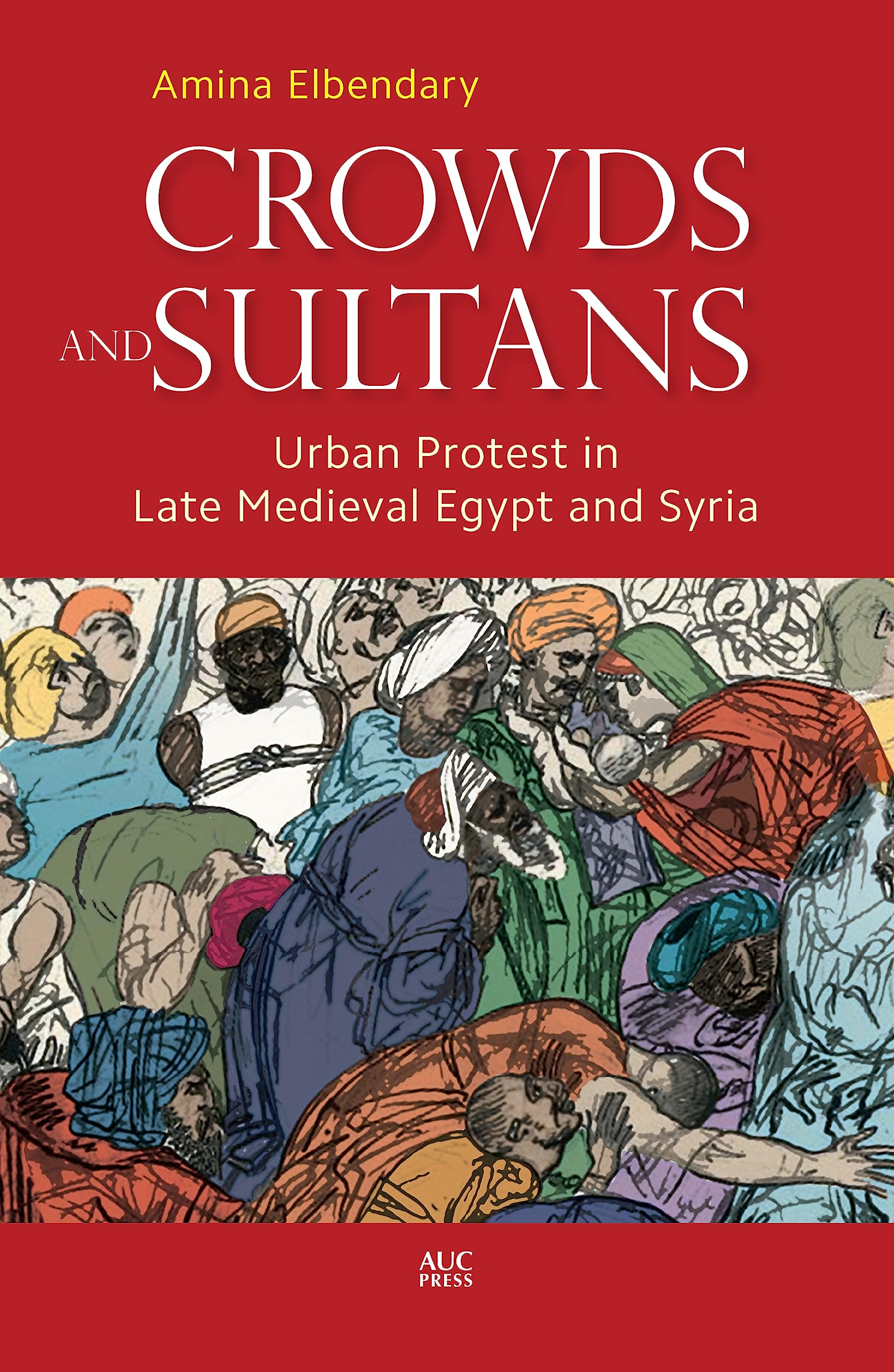 Crowds and Sultans: Urban Protest in Late Medieval Egypt and Syria Social Sciences