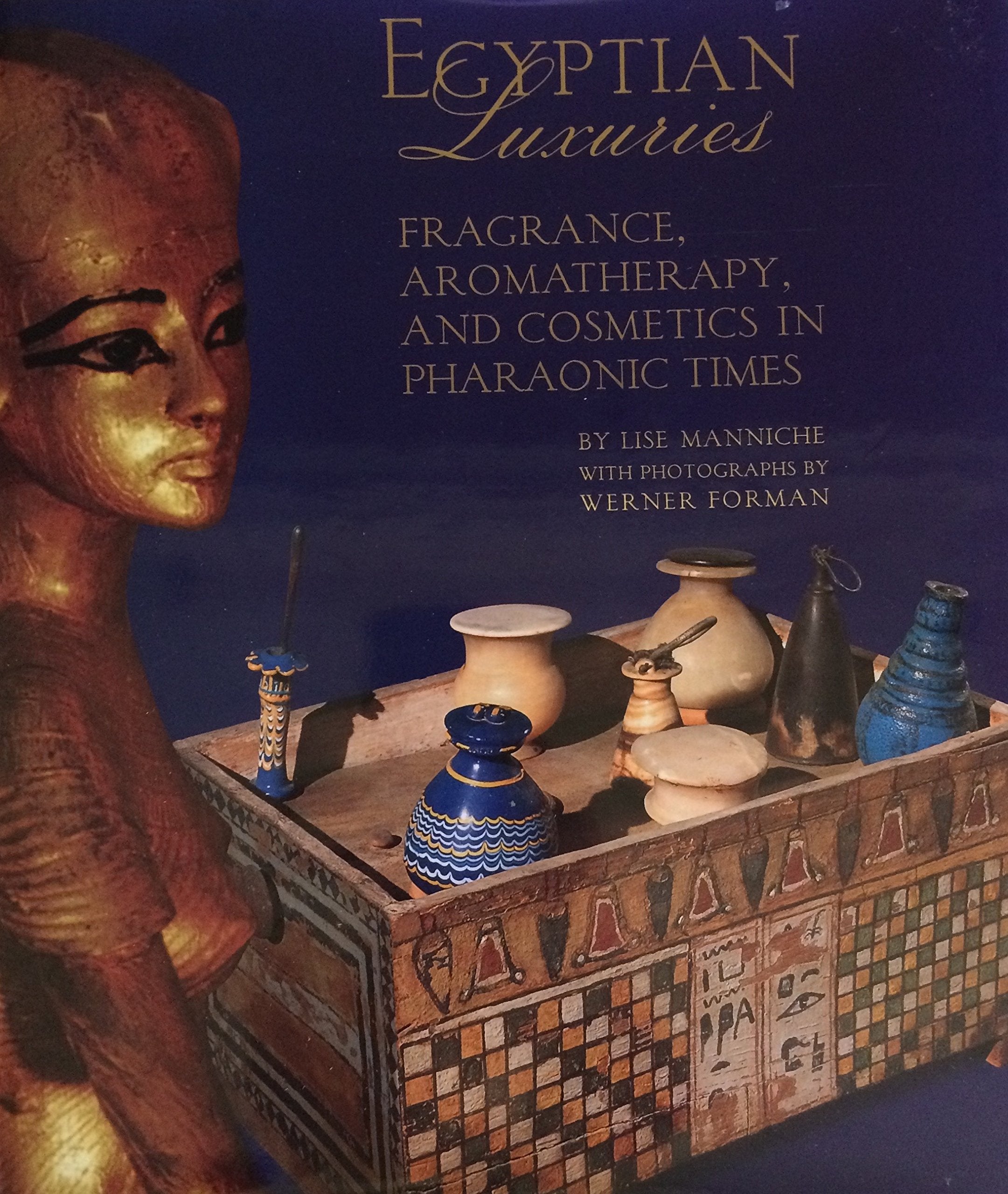 Egyptian Luxuries: Fragrance, Aromatherapy, and Cosmetics in Pharaonic Times Books