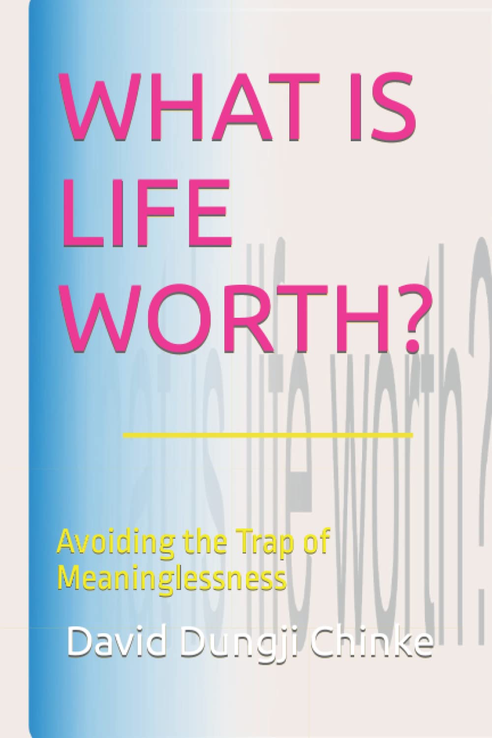 WHAT IS LIFE WORTH: Avoiding the Trap of Meaninglessness book