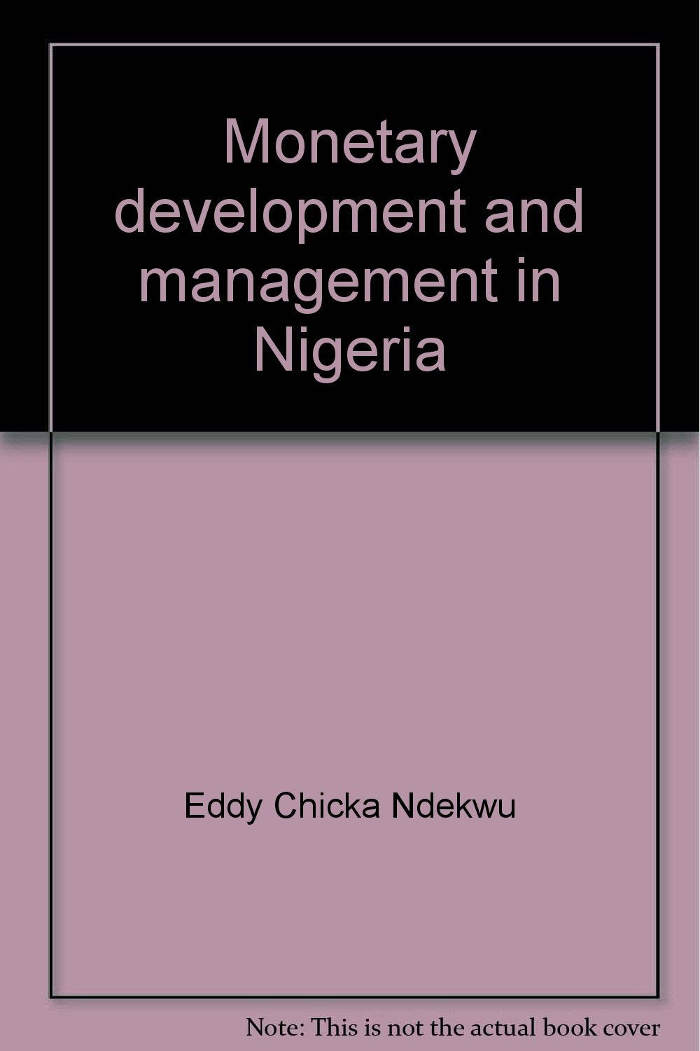 Monetary development and management in Nigeria: A study of monetary theories, policies, and realities in the management of Nigeria's economy book