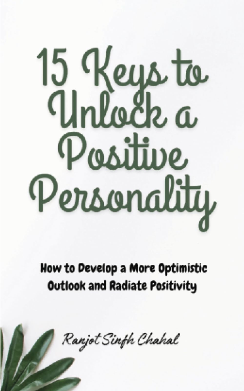 15 Keys to Unlock a Positive Personality: How to Develop a More Optimistic Outlook and Radiate Positivity Computer Science