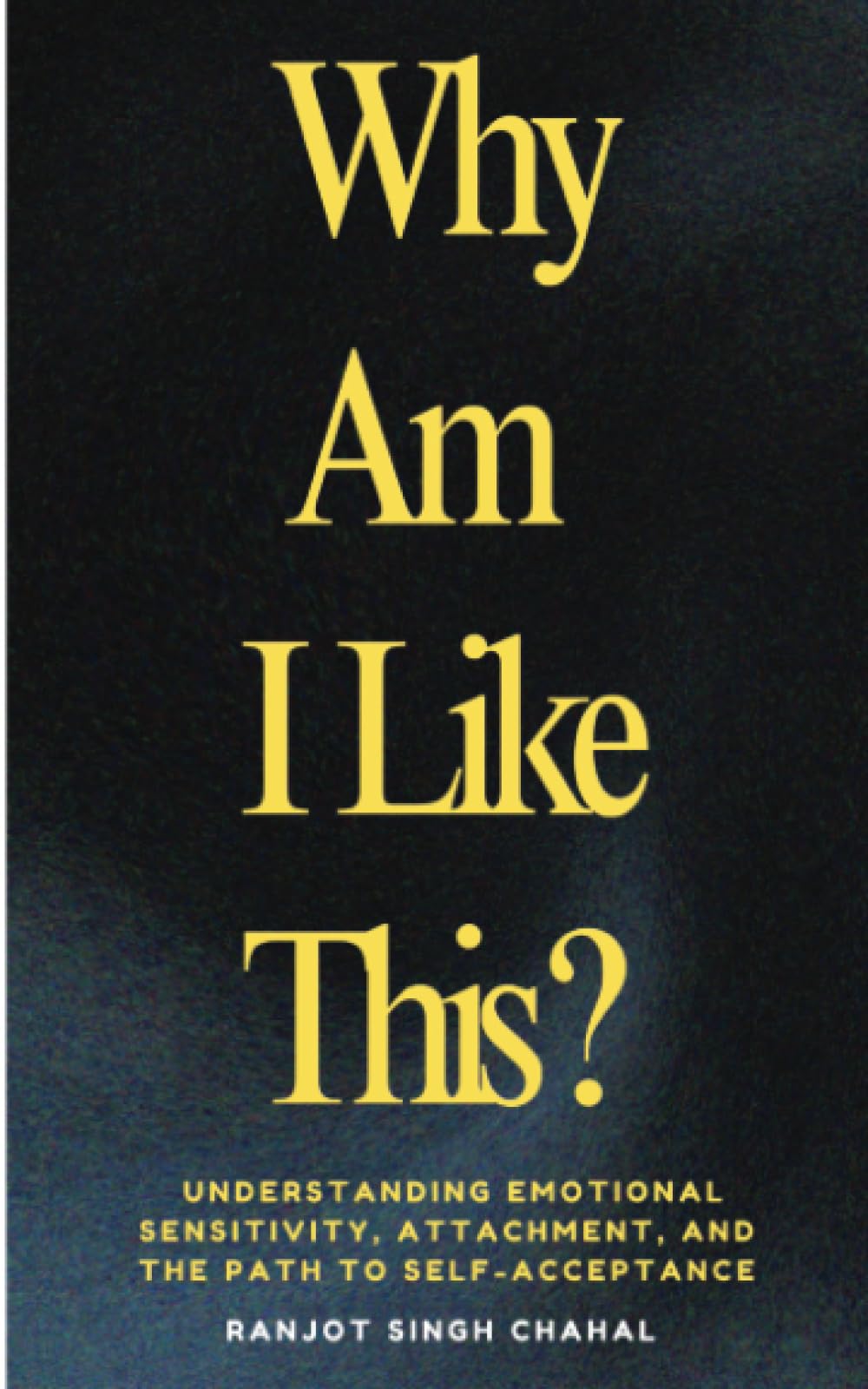 Why Am I Like This ?: Understanding Emotional Sensitivity, Attachment, and the Path to Self-Acceptance Business, Finance & Career