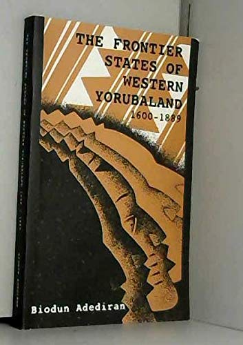 The frontier states of western Yorubaland: Circa 1600-1889 : state formation and political growth in an ethnic frontier zone book