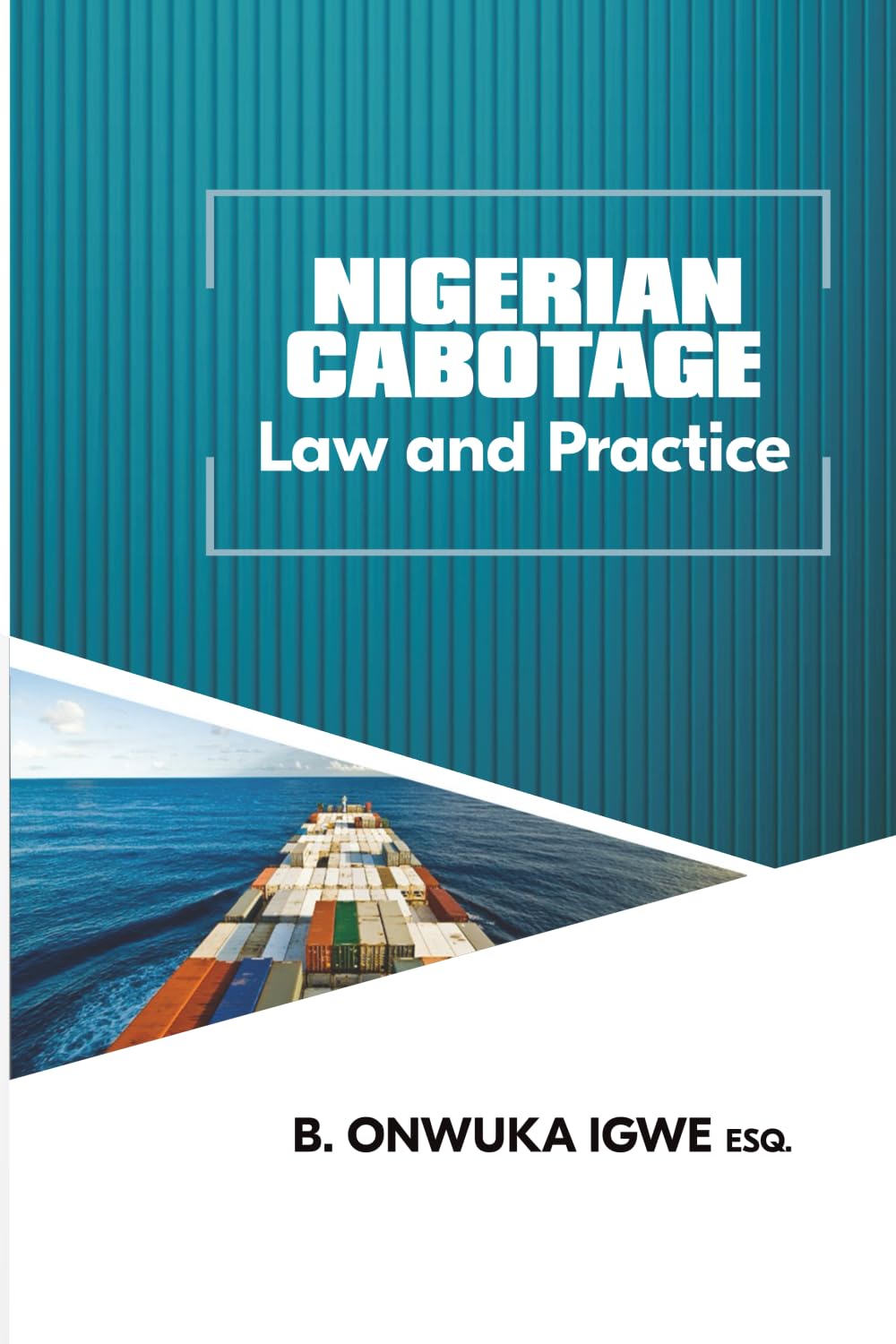 Nigerian Cabotage Law and Practice: A disquisition on a maritime specialty of Nigerian law book
