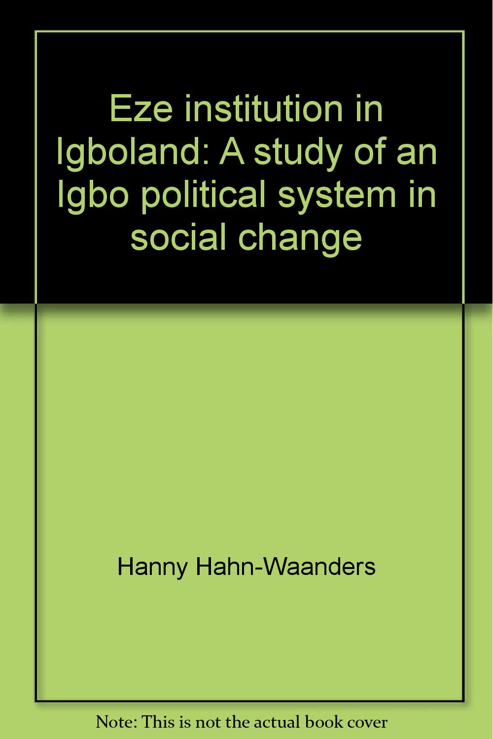 Eze institution in Igboland: A study of an Igbo political system in social change Books