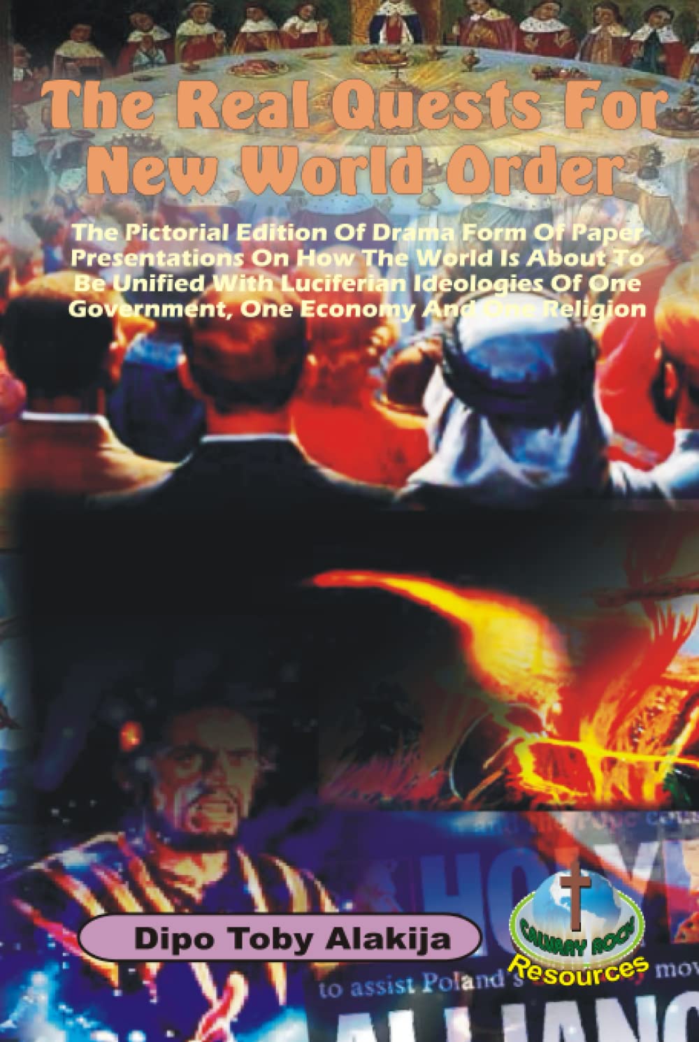 THE REAL QUESTS FOR NEW WORLD ORDER: The Pictorial Edition Of Drama Form Of Paper Presentations On How The World Is About To Be Unified With ... One Government, One Economy And One Religion Learning & Reference