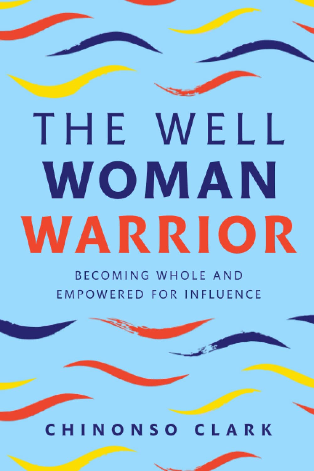 The Well Woman Warrior: Becoming Whole and Empowered for Influence Lifestyle