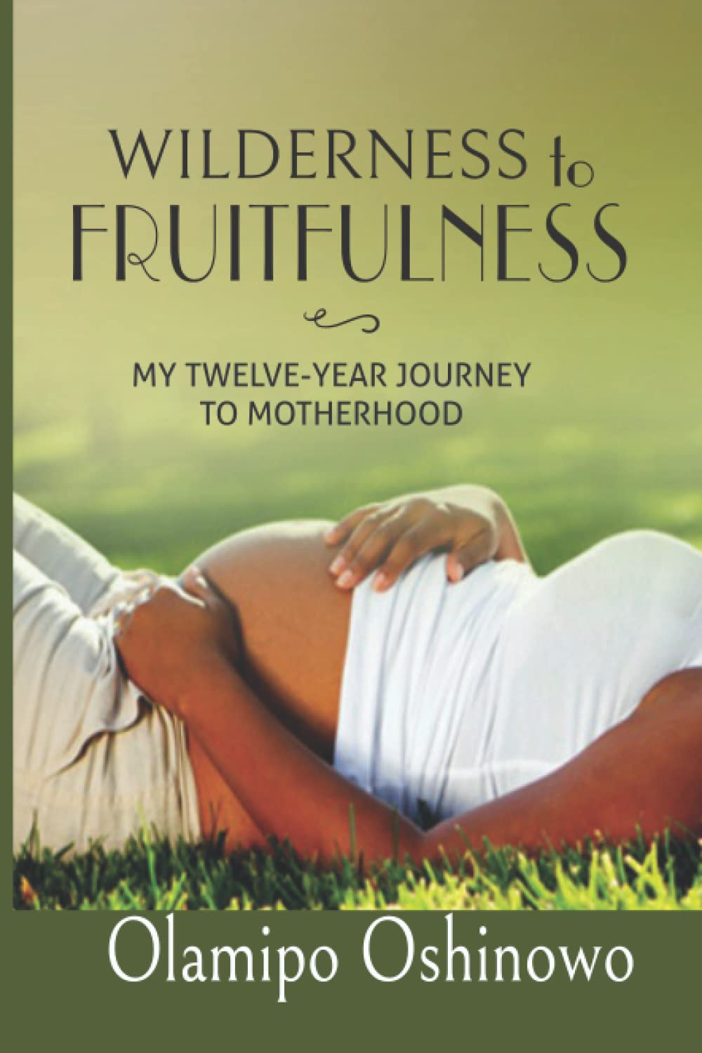 Wilderness To Fruitfulness: MY TWELVE-YEAR JOURNEY TO MOTHERHOOD Health, Nutrition & Fitness
