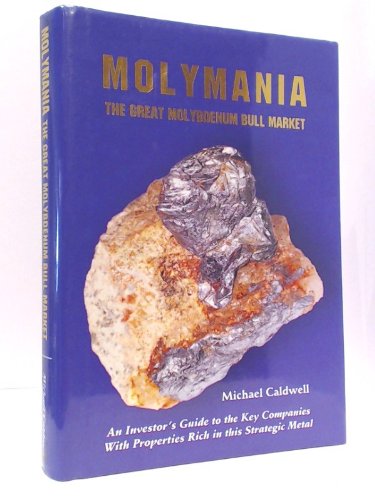 Molymania: The Great Molybdenum Bull Market: An Investor's Guide to the Key Companies with Properties Rich in This Strategic Meta Books