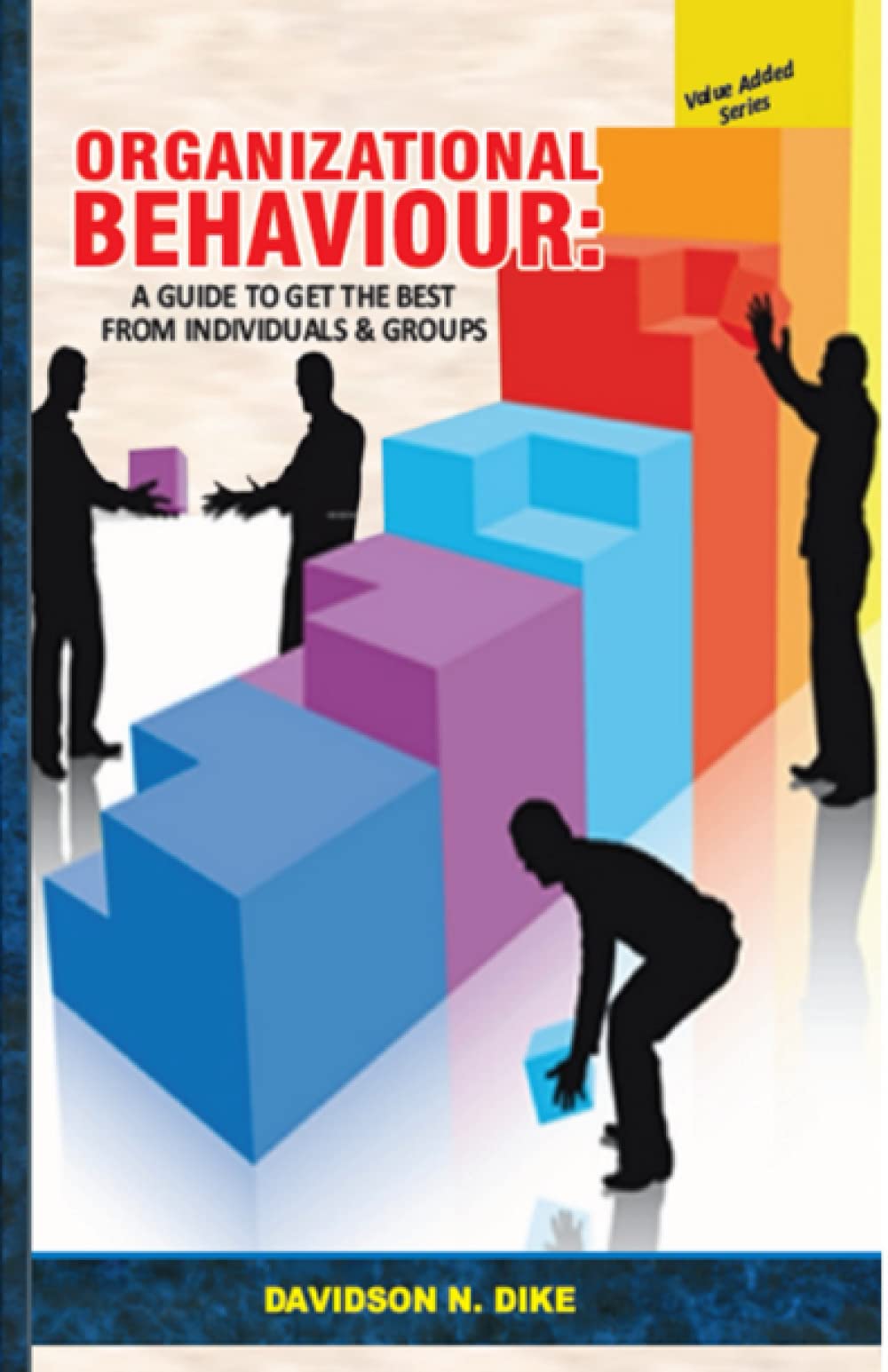 ORGANIZATIONAL BEHAVIOUR: A GUIDE TO GET THE BEST FROM INDIVIDUALS AND GROUPS Business, Finance & Career