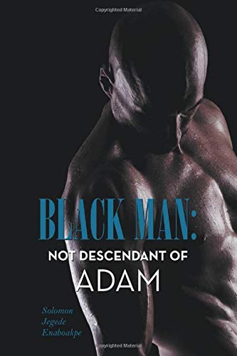 BLACK MAN: NOT DESCENDANT OF ADAM Business & Technology