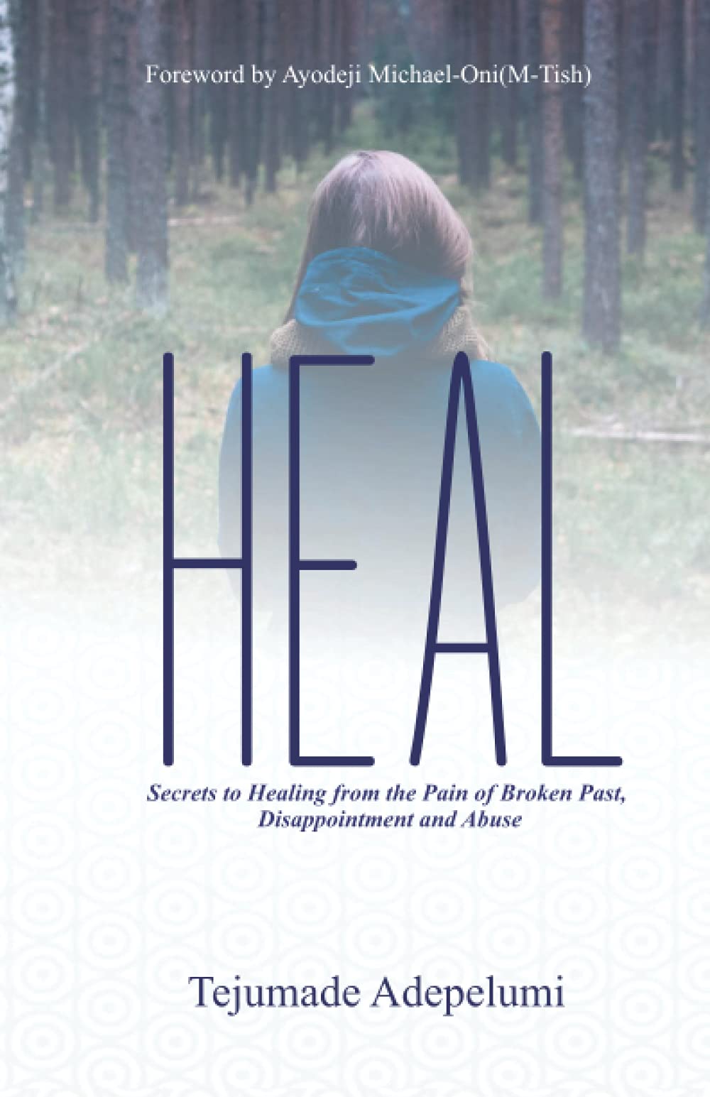 HEAL: Secrets to Healing from the Pain of Broken Past, Disappointment and Abuse. Psychology