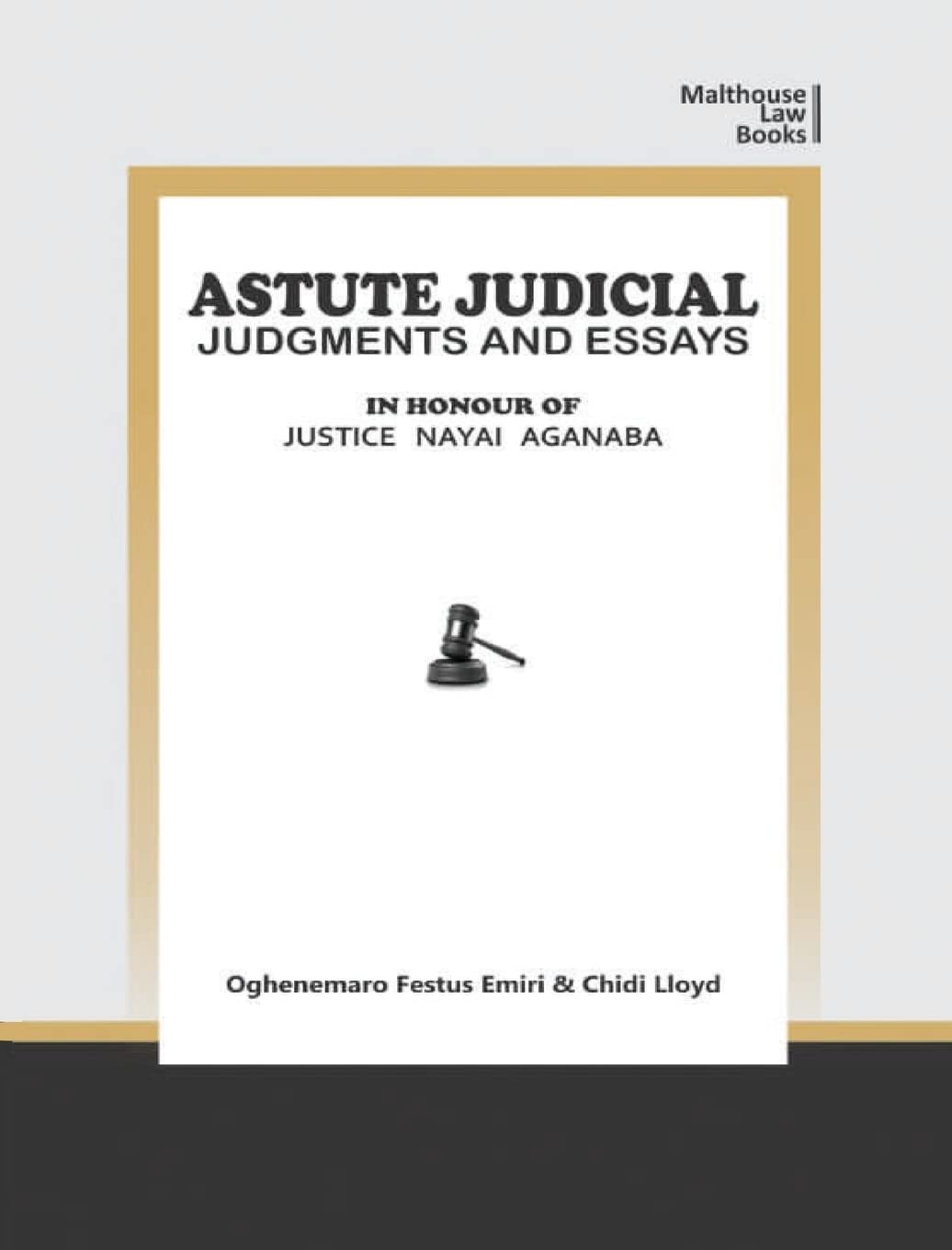 Astute Judical Judgements and Essays: In Honour of Justice Nayai Aganaba Law