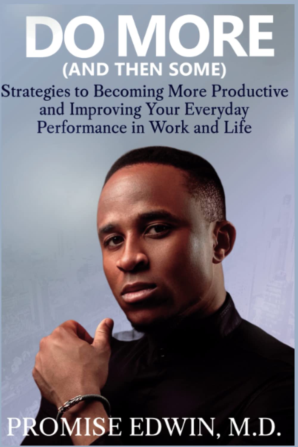 DO MORE (AND THEN SOME): Strategies to Becoming More Productive and Improving Your Everyday Performance in Work and Life Business, Finance & Career