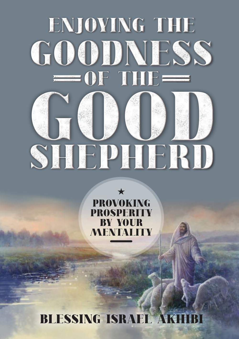 ENJOYING THE GOODNESS OF THE GOOD SHEPHERD: PROVOKING PROSPERITY BY YOUR MENTALITY Religion & Esotericism