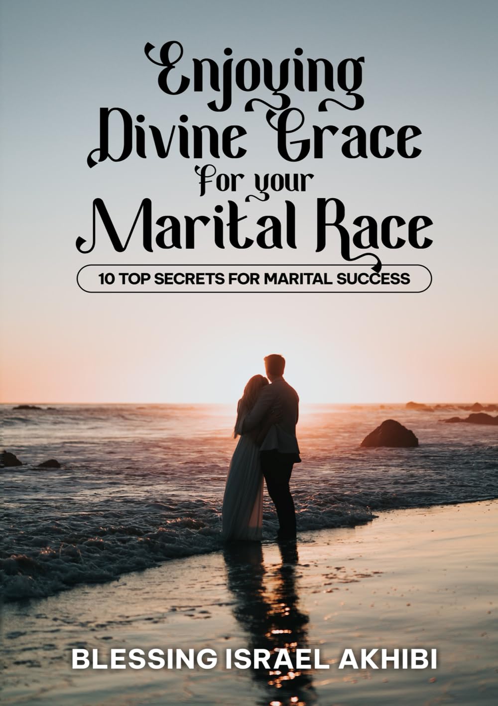 ENJOYING DIVINE GRACE FOR YOUR MARITAL RACE: 10 TOP SECRETS FOR MARITAL SUCCESS Religion & Esotericism