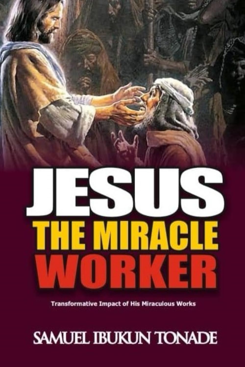 Jesus the Miracle Worker: Transformative Impact of His Miraculous Works Religion & Esotericism