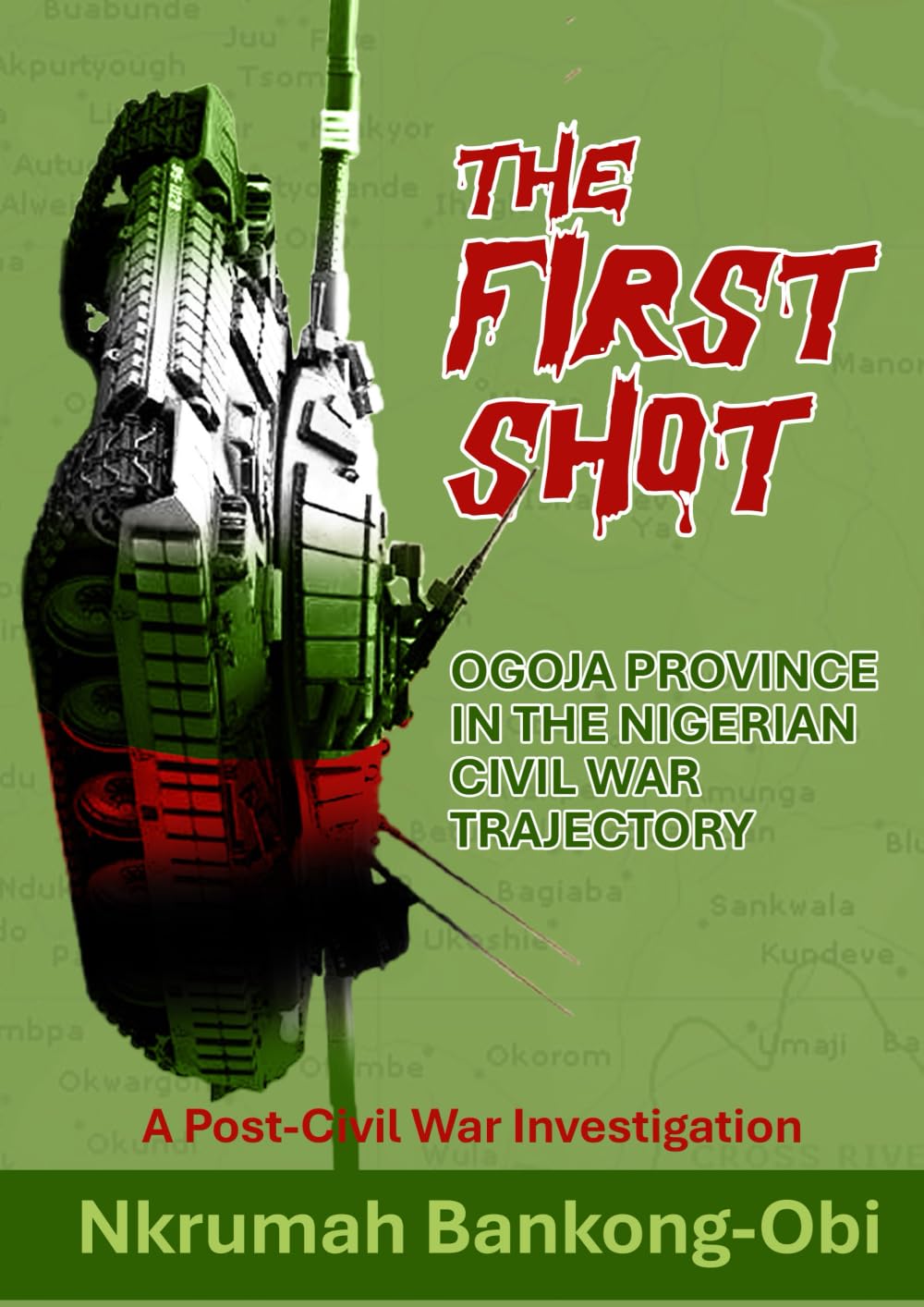 THE FIRST SHOT: OGOJA PROVINCE IN THE NIGERIAN CIVIL WAR TRAJECTORY A Post-Civil War Investigation Politics & History
