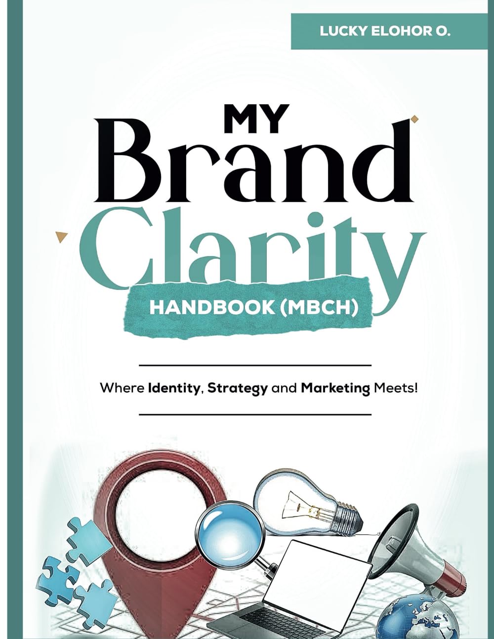My Brand Clarity Handbook (MBCH): Where Identity, Strategy and Marketing Meets! Business, Finance & Career