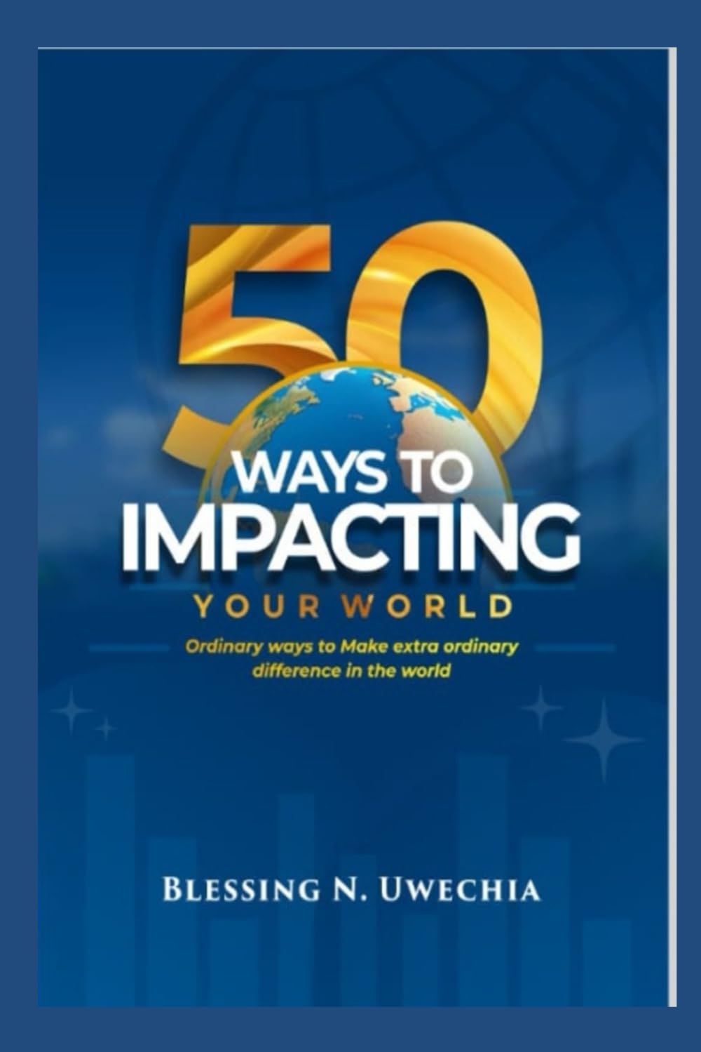 50 WAYS TO IMPACTING YOUR WORLD: Ordinary ways to make extraordinary difference in the world book