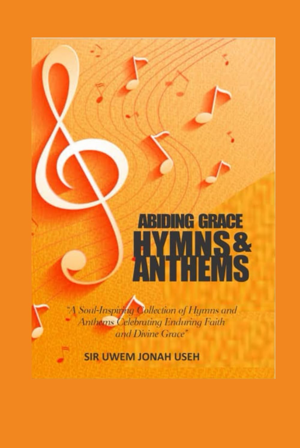 ABIDING GRACE HYMNS & ANTHEMS: A Soul-Inspiring Collection of Hymns and Anthems Celebrating Enduring Faith and Divine Grace book