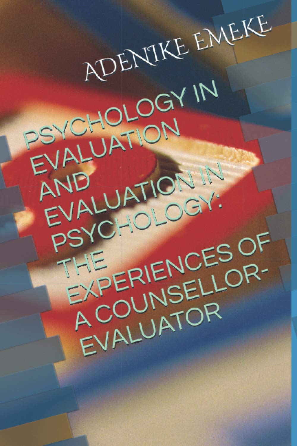 PSYCHOLOGY IN EVALUATION AND EVALUATION IN PSYCHOLOGY: THE EXPERIENCES OF A COUNSELLOR-EVALUATOR Psychology