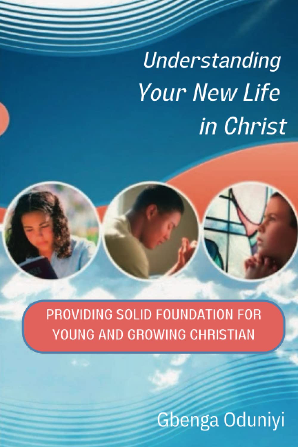 Understanding Your New Life in Christ: Providing solid foundation for young and growing Christians Religion & Esotericism