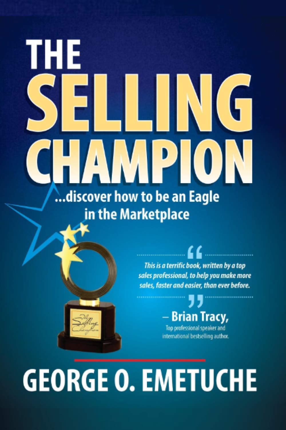 The Selling Champion: Discover How To Be An Eagle In The Marketplace Business, Finance & Career