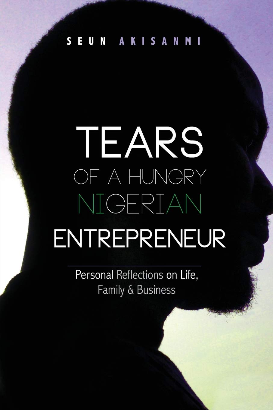 Tears of a Hungry Nigerian Entrepreneur: Personal Reflections On Life, Family & Business Art & Literature Books