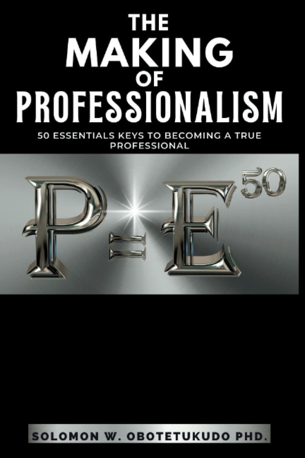 The making of Professionalism: 50 Essential Keys to Building a Successful Professional Career Business, Finance & Career
