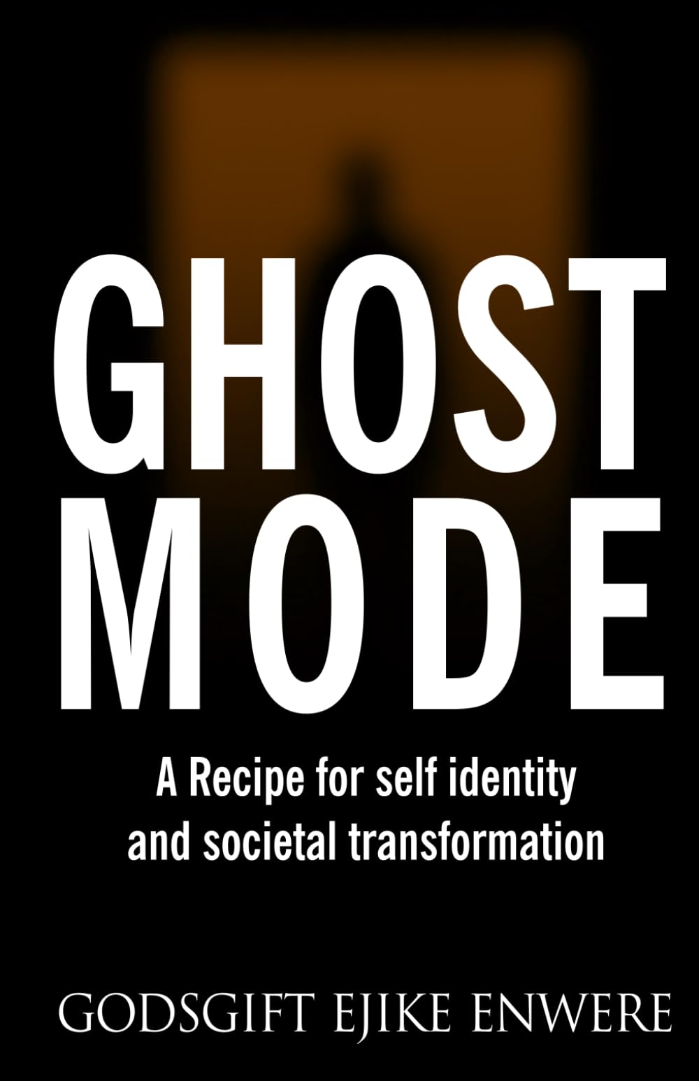 Ghost Mode: A recipe for self identity and societal transformation Self-help