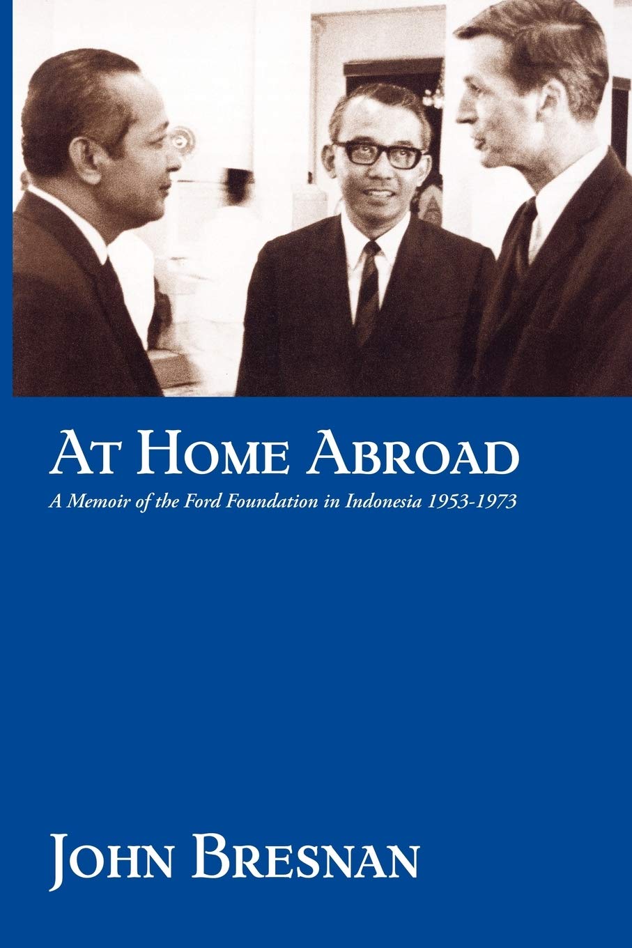 At Home Abroad: A Memoir of the Ford Foundation in Indonesia, 1953-1973 Social Sciences