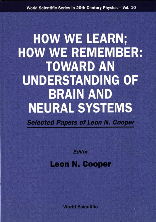 How We Learn; How We Remember:toward An Understanding Of Brain And Neural Systems - Selected Papers Of Leon N Cooper: Toward an Understanding of Brain ... Series in 20th Century Physics, 10, Band 10) Medicine