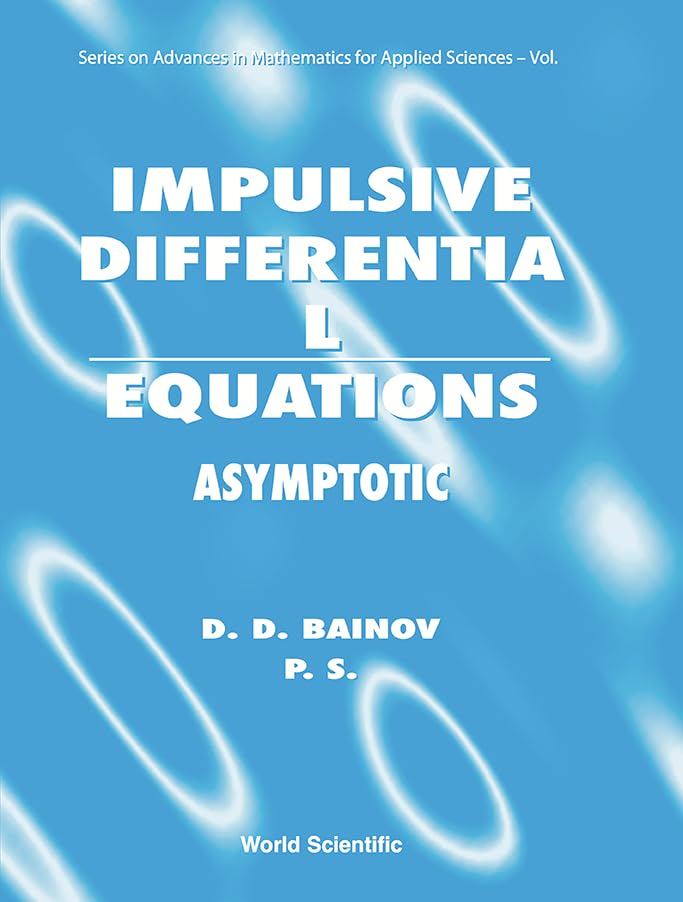 Impulsive Differential Equations: Asymptotic Properties Of The Solutions (SERIES ON ADVANCES IN MATHEMATICS FOR APPLIED SCIENCES, Band 28) Mathematics