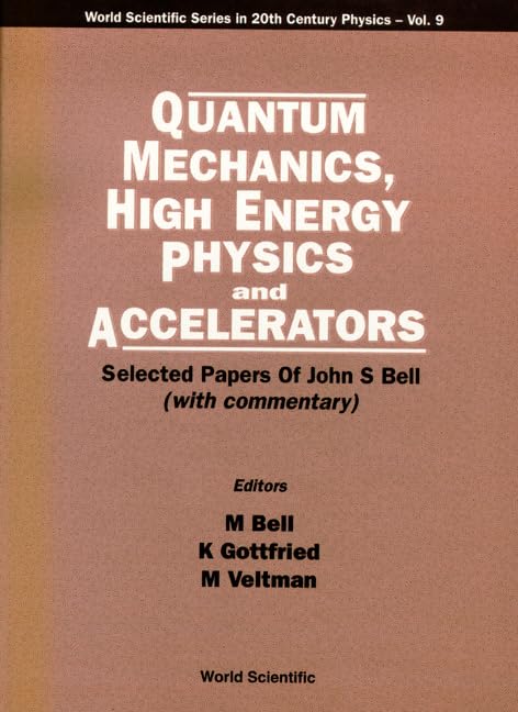 Quantum Mechanics, High Energy Physics And Accelerators: Selected Papers Of John S Bell (With Commentary): Selected Papers of John S.Bell (World Scientific Series in 20th Century Physics, 9, Band 9) Business & Technology