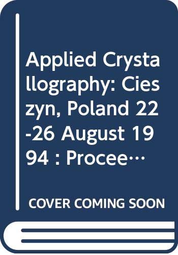 Applied Crystallography: Cieszyn, Poland 22-26 August 1994 : Proceedings of the XVI Conference Natural Sciences