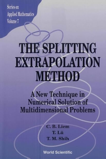 Splitting Extrapolation Method,the: A New Technique In Numerical Solution Of Multidimensional Prob: New Technique in Numerical Solution of ... (Series on Applied Mathematics, Band 7) Mathematics
