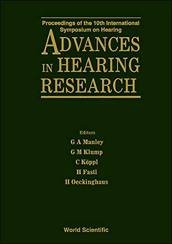 Advances in Hearing Research - Proceedings of the 10th International Symposium on Hearing: Proceedings of the 10th International Symposium on Hearing ... Centre, Irsee, Bavaria 26 June-1 July, 1994 Medicine