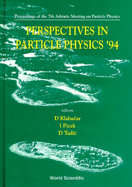Perspectives in Particle Physics '94 - Proceedings of the 7th Adriatic Meeting on Particle Physics: Proceedings of the 7th Adriatic Meeting on Particle Physics : Brijuni, Croatia 13-20 September 1994 Business & Technology