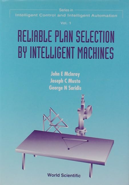 Reliable Plan Selection By Intelligent Machines (World Scientific Series in Intelligent Control and Intelligent Automation, Band 1) Computer Science
