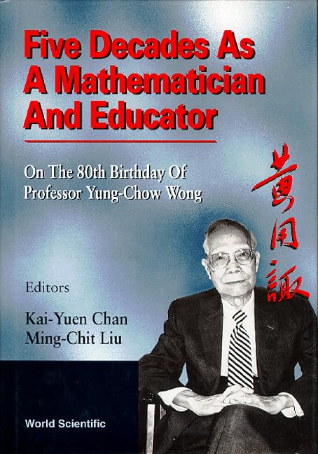 Five Decades As A Mathematician And Educator: On The 80th Birthday Of Professor Yung-chow Wong Science