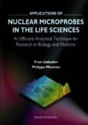 Applications Of Nuclear Microprobes In The Life Sciences: An Efficient Analytical Technique for the Research in Biology and Medicine Medicine